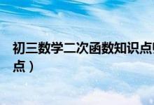 初三數(shù)學(xué)二次函數(shù)知識(shí)點(diǎn)歸納（初三數(shù)學(xué)二次函數(shù)重點(diǎn)知識(shí)點(diǎn)）