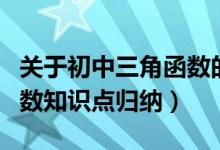 關(guān)于初中三角函數(shù)的知識(shí)點(diǎn)總結(jié)（初中三角函數(shù)知識(shí)點(diǎn)歸納）