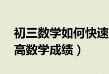 初三數(shù)學(xué)如何快速提高到60分(初三如何提高數(shù)學(xué)成績(jī))
