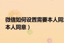 微信如何設置需要本人同意才能進群（微信怎么設置進群需本人同意）