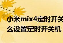 小米mix4定時(shí)開(kāi)關(guān)機(jī)在哪（小米11青春版怎么設(shè)置定時(shí)開(kāi)關(guān)機(jī)）