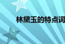 林黛玉的特點(diǎn)詞語(yǔ)(林黛玉的特點(diǎn))
