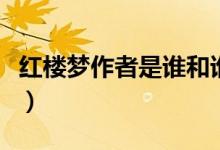 紅樓夢作者是誰和誰結(jié)婚的（紅樓夢作者是誰）