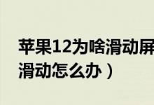 蘋果12為啥滑動屏幕會抖(蘋果12屏幕無法滑動怎么辦)
