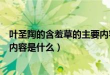 葉圣陶的含羞草的主要內(nèi)容怎么寫(xiě)(葉圣陶寫(xiě)的含羞草主要內(nèi)容是什么)