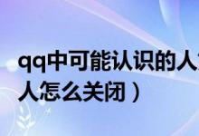 qq中可能認識的人如何關閉（QQ可能認識的人怎么關閉）