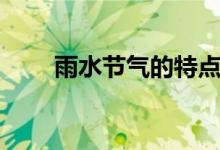 雨水節(jié)氣的特點（雨水節(jié)氣的特點）