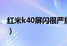 紅米k40屏閃很?chē)?yán)重嗎（紅米k40怎么截長(zhǎng)屏）