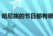 哈尼族的節(jié)日都有哪些(哈尼族有什么節(jié)日)