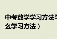 中考數(shù)學學習方法與技巧大全（中考數(shù)學有什么學習方法）