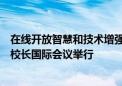 在線開放智慧和技術(shù)增強(qiáng)型高等教育基準(zhǔn)框架和數(shù)據(jù)集聯(lián)盟校長國際會(huì)議舉行