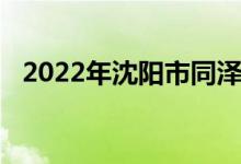 2022年沈陽市同澤高級(jí)中學(xué)的地址在哪里
