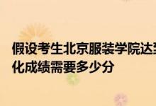 假設(shè)考生北京服裝學(xué)院達(dá)到?？己细窬€或校考滿分的80%文化成績(jī)需要多少分
