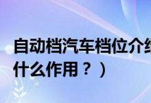 自動(dòng)檔汽車(chē)檔位介紹（自動(dòng)擋的各個(gè)檔位都有什么作用？）