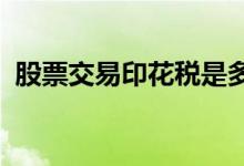 股票交易印花稅是多少？股票交易印花稅率