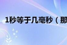 1秒等于幾毫秒（那1秒等于多少毫秒呢？）