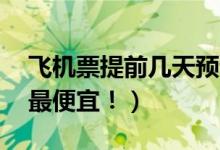 飛機(jī)票提前幾天預(yù)訂（提前21天預(yù)訂機(jī)票才最便宜?。?class=