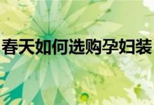春天如何選購(gòu)孕婦裝？春季孕婦裝的巧妙搭配