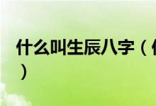 什么叫生辰八字（你知道什么是生辰八字嗎？）