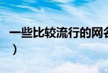 一些比較流行的網(wǎng)名昵稱(chēng)（高雅有氣質(zhì)的昵稱(chēng)）