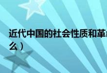 近代中國的社會(huì)性質(zhì)和革命任務(wù)（近代中國的社會(huì)性質(zhì)是什么）