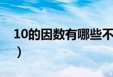 10的因數(shù)有哪些不能重復（10的因數(shù)有哪些）