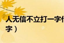 人無(wú)信不立打一字什么意思（人無(wú)信不立打一字）