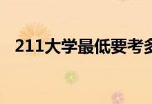 211大學最低要考多少分（能上哪些學校）