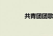 共青團(tuán)團(tuán)歌（少先隊隊歌）