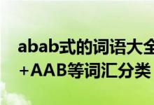 abab式的詞語(yǔ)大全（ABAB+ABAC+ABCC+AAB等詞匯分類）