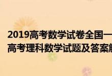 2019高考數(shù)學(xué)試卷全國(guó)一卷及答案解析理科(2019全國(guó)1卷高考理科數(shù)學(xué)試題及答案解析【word精校版】)