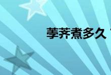荸薺煮多久？-蒸馬蹄要多久