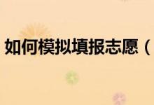 如何模擬填報(bào)志愿（模擬填報(bào)的流程及作用）