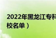 2022年黑龍江?？茖W(xué)校排名（最好的高職院校名單）