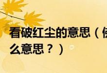 看破紅塵的意思（佛教中常說的看破紅塵是什么意思？）