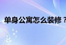 單身公寓怎么裝修？單身公寓裝修注意事項