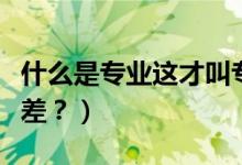什么是專業(yè)這才叫專業(yè)表情包（什么是專業(yè)級(jí)差？）