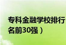 ?？平鹑趯W校排行（2022金融類專科院校排名前30強）