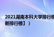 2021湖南本科大學排行榜（2022年湖南三本大學排名【最新排行榜】）