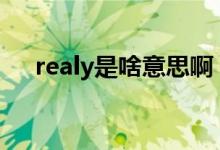 realy是啥意思啊（realy和really區(qū)別）