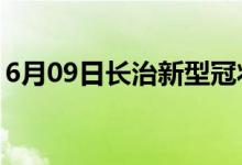 6月09日長(zhǎng)治新型冠狀病毒肺炎疫情最新消息