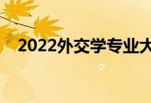 2022外交學(xué)專業(yè)大學(xué)排名(最新排行榜)