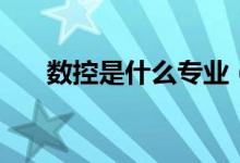 數(shù)控是什么專業(yè)（數(shù)控技術是學什么）