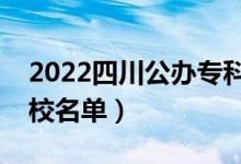2022四川公辦專科院校有哪些（最新?？茖W(xué)校名單）