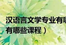 漢語(yǔ)言文學(xué)專業(yè)有哪些書籍（漢語(yǔ)言文學(xué)專業(yè)有哪些課程）