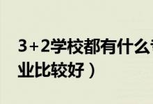 3+2學(xué)校都有什么專(zhuān)業(yè)（3 2學(xué)校都有什么專(zhuān)業(yè)比較好）