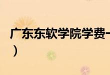 廣東東軟學院學費一覽表（廣東東軟學院學費）