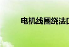 電機(jī)線(xiàn)圈繞法口訣（手工怎么繞）