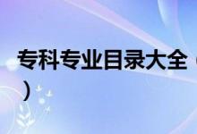 ?？茖I(yè)目錄大全（高職專科專業(yè)目錄一覽表）