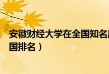 安徽財(cái)經(jīng)大學(xué)在全國知名度（安徽財(cái)經(jīng)大學(xué)商學(xué)院評價(jià)及全國排名）